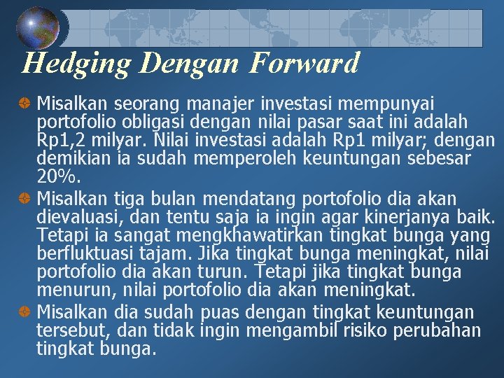 Hedging Dengan Forward Misalkan seorang manajer investasi mempunyai portofolio obligasi dengan nilai pasar saat Hedging Dengan Forward Misalkan seorang manajer investasi mempunyai portofolio obligasi dengan nilai pasar saat