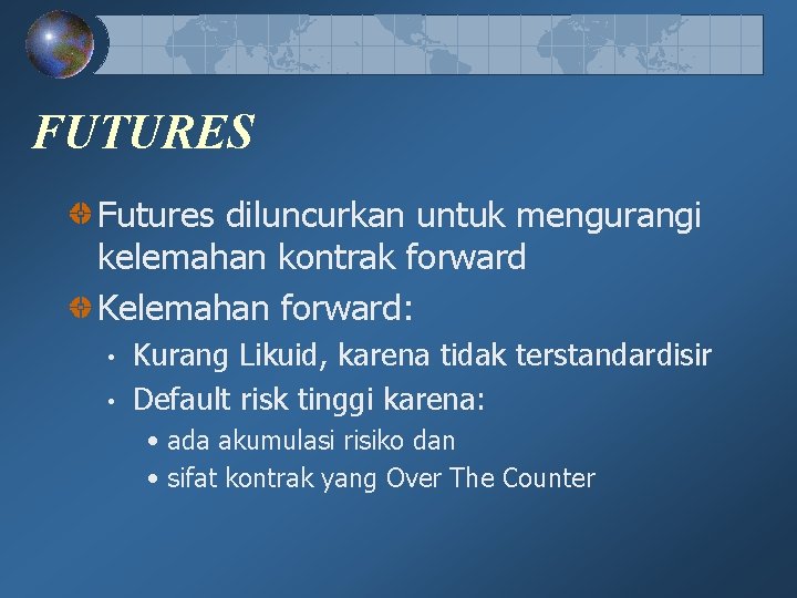 FUTURES Futures diluncurkan untuk mengurangi kelemahan kontrak forward Kelemahan forward: • • Kurang Likuid, FUTURES Futures diluncurkan untuk mengurangi kelemahan kontrak forward Kelemahan forward: • • Kurang Likuid,