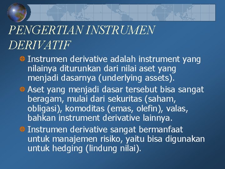PENGERTIAN INSTRUMEN DERIVATIF Instrumen derivative adalah instrument yang nilainya diturunkan dari nilai aset yang PENGERTIAN INSTRUMEN DERIVATIF Instrumen derivative adalah instrument yang nilainya diturunkan dari nilai aset yang