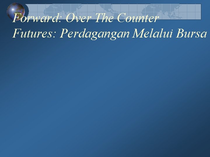Forward: Over The Counter Futures: Perdagangan Melalui Bursa Forward: Over The Counter Futures: Perdagangan Melalui Bursa