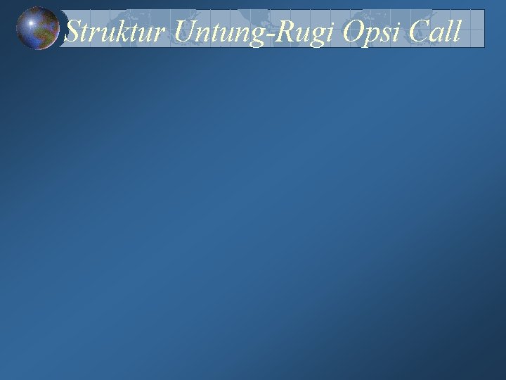 Struktur Untung-Rugi Opsi Call Struktur Untung-Rugi Opsi Call
