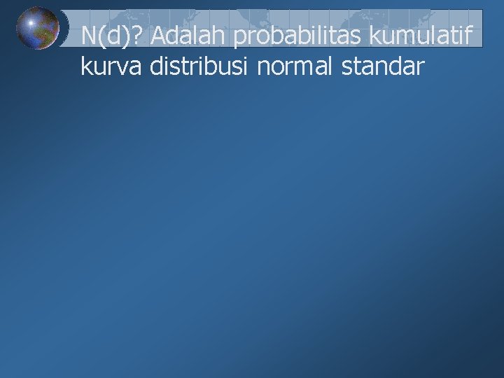 N(d)? Adalah probabilitas kumulatif kurva distribusi normal standar N(d)? Adalah probabilitas kumulatif kurva distribusi normal standar