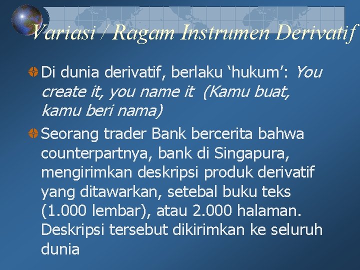 Variasi / Ragam Instrumen Derivatif Di dunia derivatif, berlaku ‘hukum’: You create it, you Variasi / Ragam Instrumen Derivatif Di dunia derivatif, berlaku ‘hukum’: You create it, you
