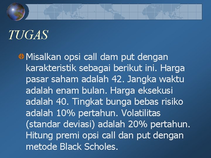 TUGAS Misalkan opsi call dam put dengan karakteristik sebagai berikut ini. Harga pasar saham TUGAS Misalkan opsi call dam put dengan karakteristik sebagai berikut ini. Harga pasar saham