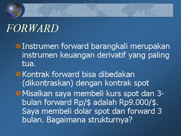 FORWARD Instrumen forward barangkali merupakan instrumen keuangan derivatif yang paling tua. Kontrak forward bisa FORWARD Instrumen forward barangkali merupakan instrumen keuangan derivatif yang paling tua. Kontrak forward bisa