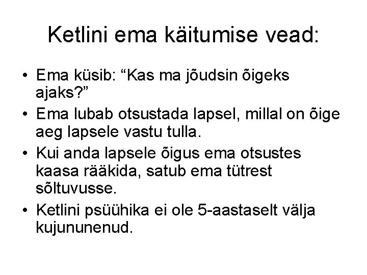 Ketlini ema käitumise vead: • Ema küsib: “Kas ma jõudsin õigeks ajaks? ” •