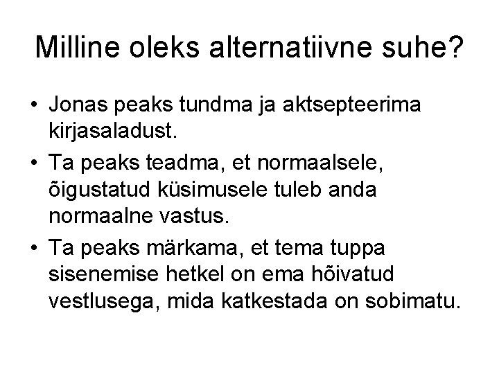 Milline oleks alternatiivne suhe? • Jonas peaks tundma ja aktsepteerima kirjasaladust. • Ta peaks