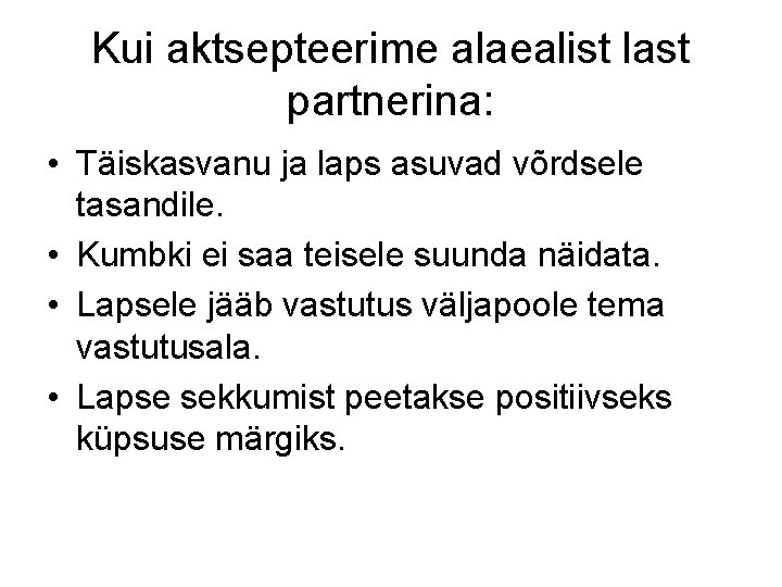 Kui aktsepteerime alaealist last partnerina: • Täiskasvanu ja laps asuvad võrdsele tasandile. • Kumbki