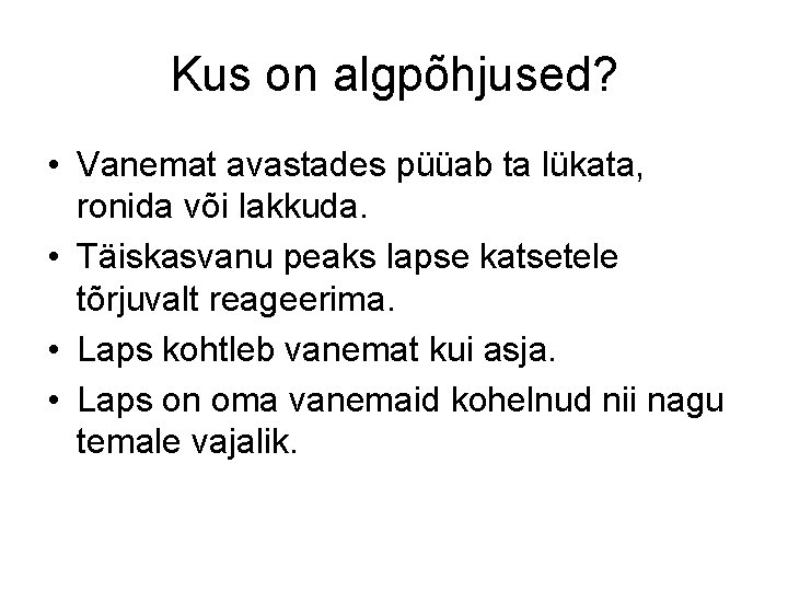 Kus on algpõhjused? • Vanemat avastades püüab ta lükata, ronida või lakkuda. • Täiskasvanu