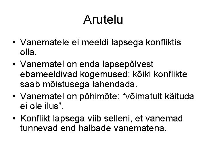 Arutelu • Vanematele ei meeldi lapsega konfliktis olla. • Vanematel on enda lapsepõlvest ebameeldivad