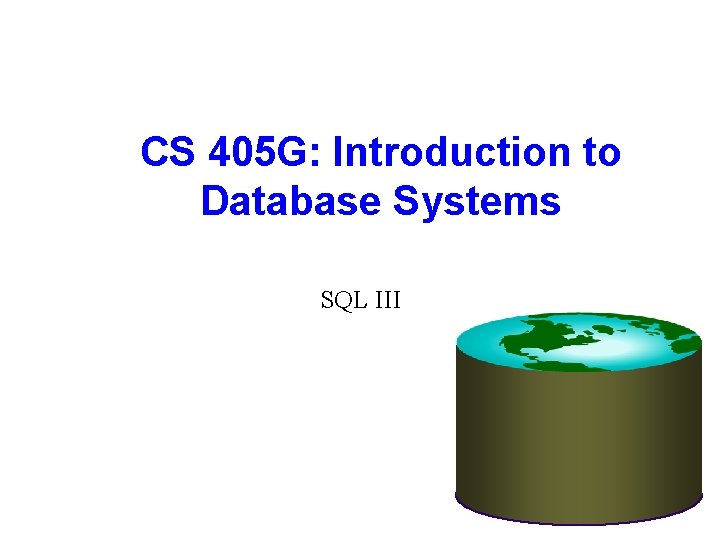 CS 405 G: Introduction to Database Systems SQL III 