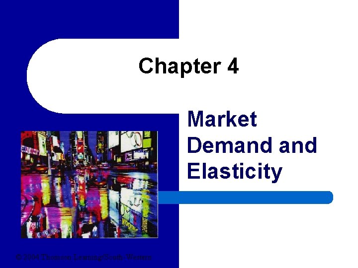 Chapter 4 Market Demand Elasticity © 2004 Thomson Learning/South-Western 