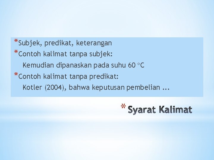 *Subjek, predikat, keterangan *Contoh kalimat tanpa subjek: Kemudian dipanaskan pada suhu 60 C *Contoh