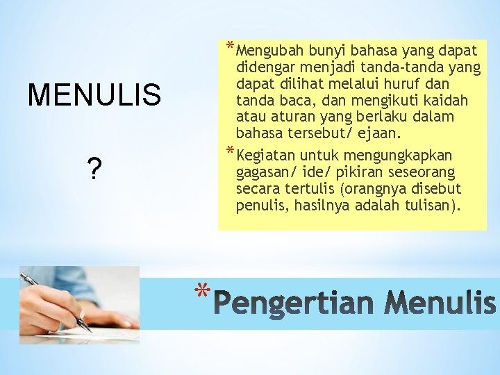 *Mengubah bunyi bahasa yang dapat didengar menjadi tanda-tanda yang dapat dilihat melalui huruf dan