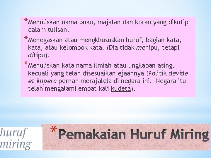 *Menuliskan nama buku, majalan dan koran yang dikutip dalam tulisan. *Menegaskan atau mengkhususkan huruf,