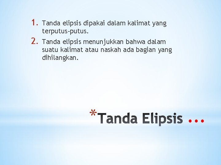 1. Tanda elipsis dipakai dalam kalimat yang terputus-putus. 2. Tanda elipsis menunjukkan bahwa dalam