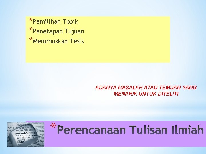 *Pemilihan Topik *Penetapan Tujuan *Merumuskan Tesis ADANYA MASALAH ATAU TEMUAN YANG MENARIK UNTUK DITELITI