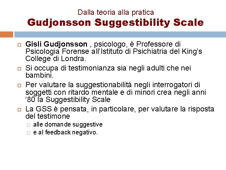 Dalla teoria alla pratica Gudjonsson Suggestibility Scale Gisli Gudjonsson , psicologo, è Professore di