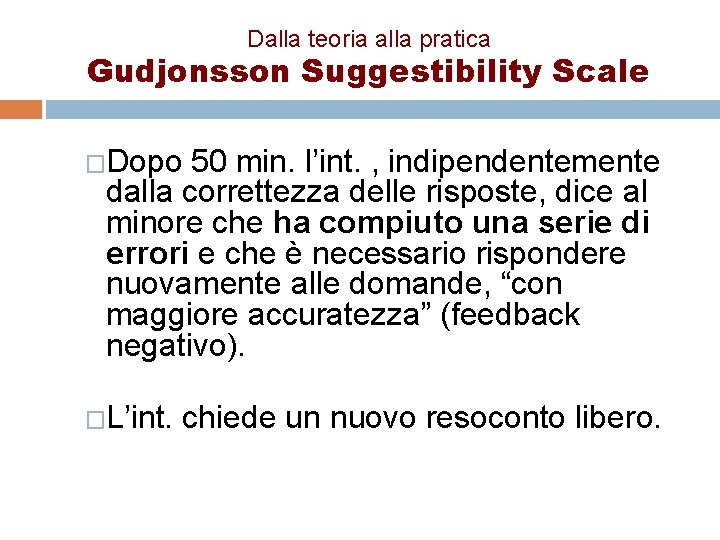 Dalla teoria alla pratica Gudjonsson Suggestibility Scale �Dopo 50 min. l’int. , indipendentemente dalla