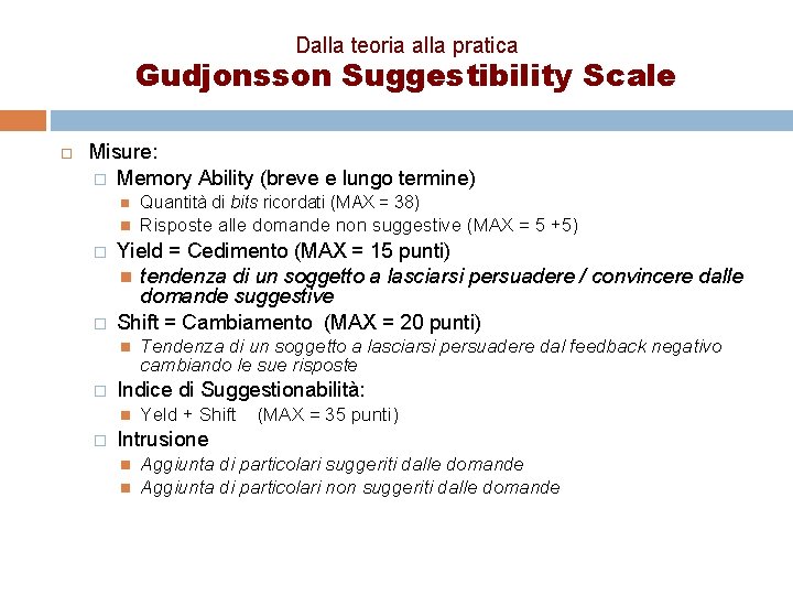 Dalla teoria alla pratica Gudjonsson Suggestibility Scale Misure: � Memory Ability (breve e lungo