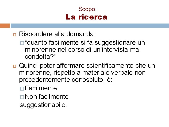 Scopo La ricerca Rispondere alla domanda: � “quanto facilmente si fa suggestionare un minorenne