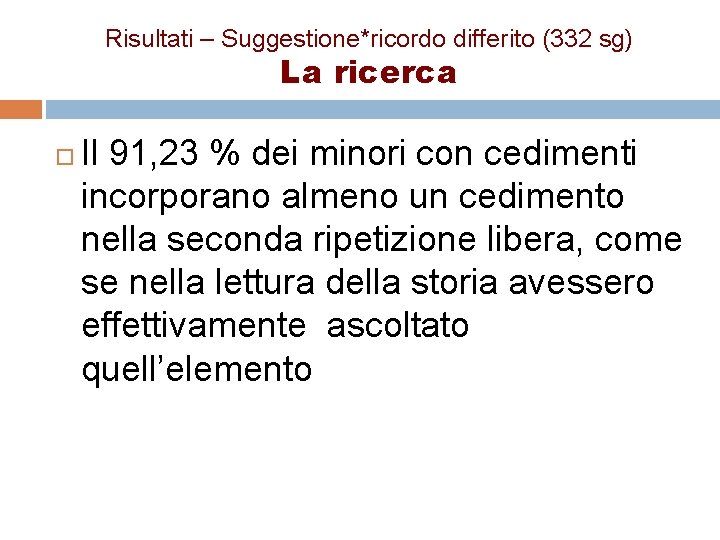 Risultati – Suggestione*ricordo differito (332 sg) La ricerca Il 91, 23 % dei minori