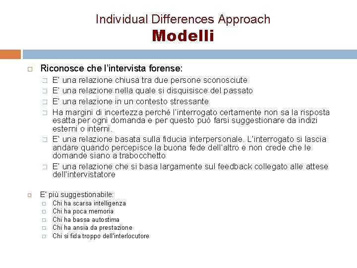 Individual Differences Approach Modelli Riconosce che l’intervista forense: � � � E’ una relazione