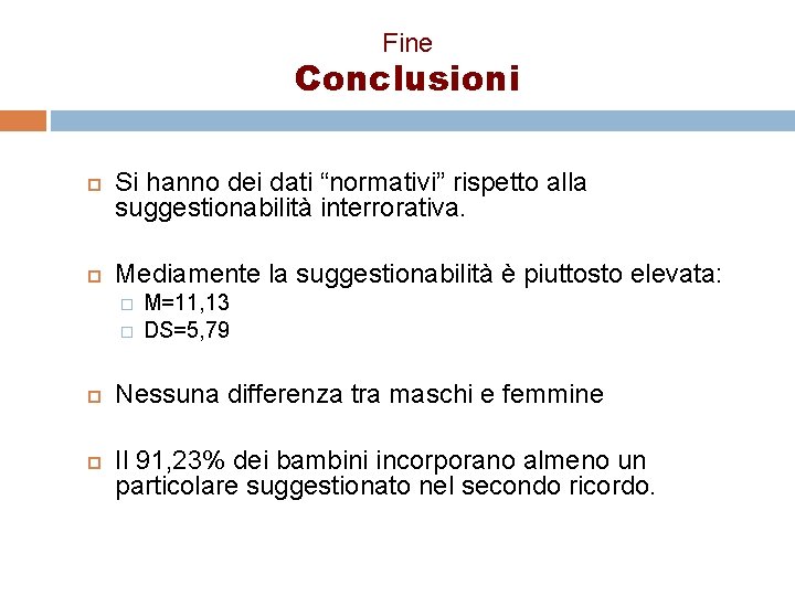 Fine Conclusioni Si hanno dei dati “normativi” rispetto alla suggestionabilità interrorativa. Mediamente la suggestionabilità