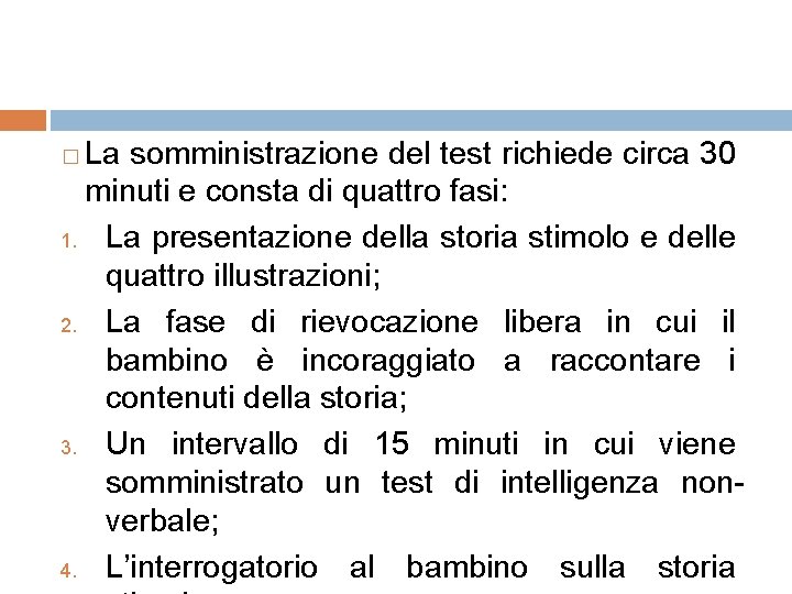 La somministrazione del test richiede circa 30 minuti e consta di quattro fasi: 1.