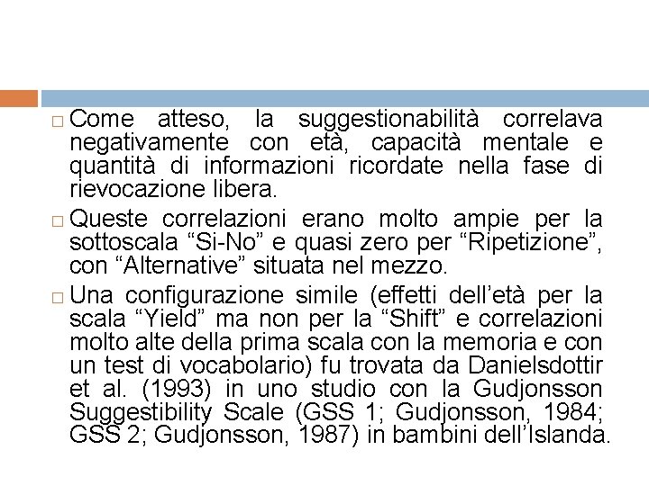 Come atteso, la suggestionabilità correlava negativamente con età, capacità mentale e quantità di informazioni