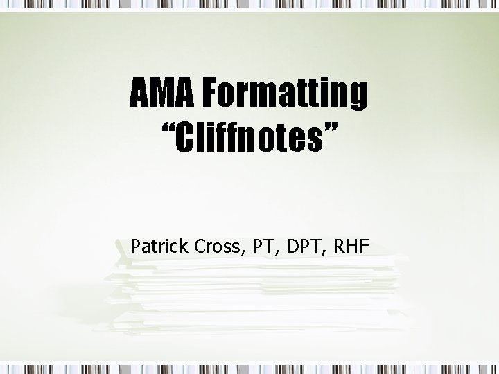 AMA Formatting “Cliffnotes” Patrick Cross, PT, DPT, RHF 