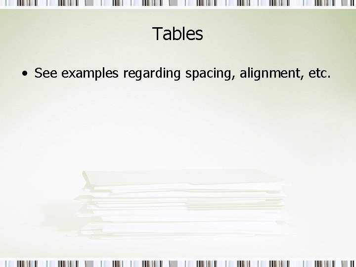 Tables • See examples regarding spacing, alignment, etc. 