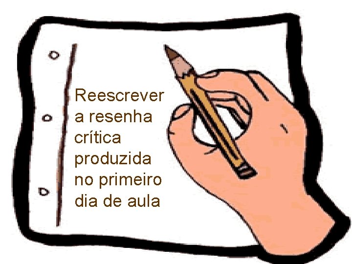 Reescrever a resenha crítica produzida no primeiro dia de aula 