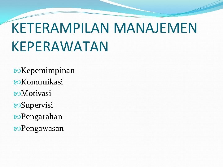 KETERAMPILAN MANAJEMEN KEPERAWATAN Kepemimpinan Komunikasi Motivasi Supervisi Pengarahan Pengawasan 