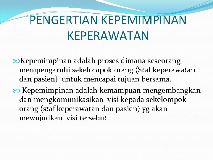 PENGERTIAN KEPEMIMPINAN KEPERAWATAN Kepemimpinan adalah proses dimana seseorang mempengaruhi sekelompok orang (Staf keperawatan dan