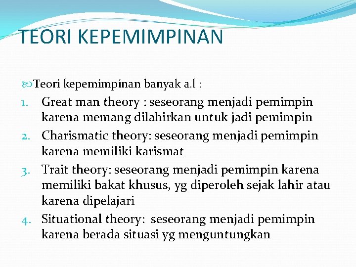 TEORI KEPEMIMPINAN Teori kepemimpinan banyak a. l : Great man theory : seseorang menjadi