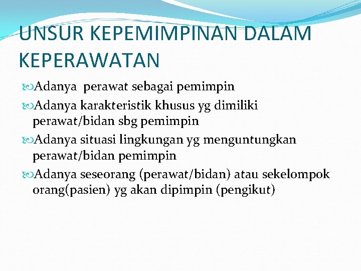 UNSUR KEPEMIMPINAN DALAM KEPERAWATAN Adanya perawat sebagai pemimpin Adanya karakteristik khusus yg dimiliki perawat/bidan