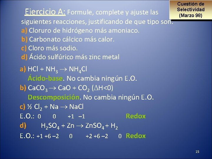  Ejercicio A: Formule, complete y ajuste las siguientes reacciones, justificando de que tipo