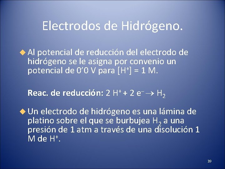 Electrodos de Hidrógeno. Al potencial de reducción del electrodo de hidrógeno se le asigna