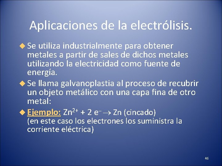 Aplicaciones de la electrólisis. Se utiliza industrialmente para obtener metales a partir de sales