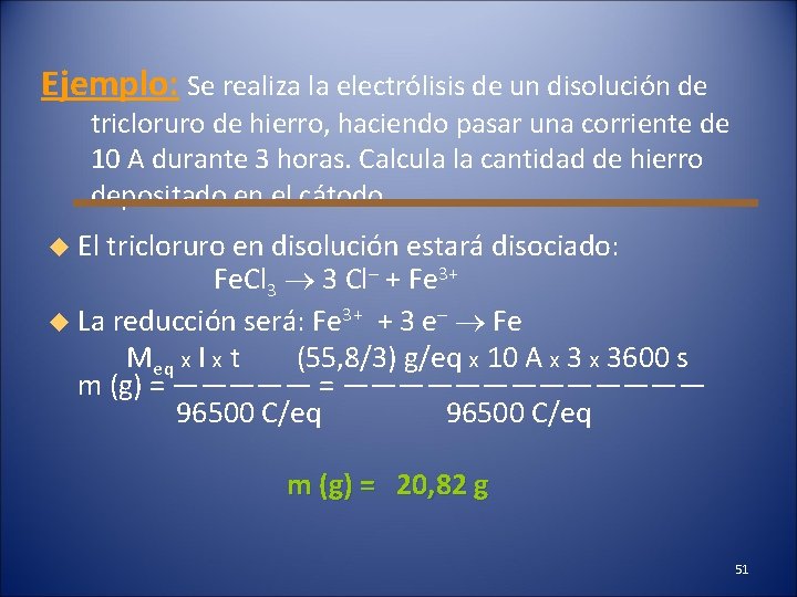 Ejemplo: Se realiza la electrólisis de un disolución de tricloruro de hierro, haciendo pasar