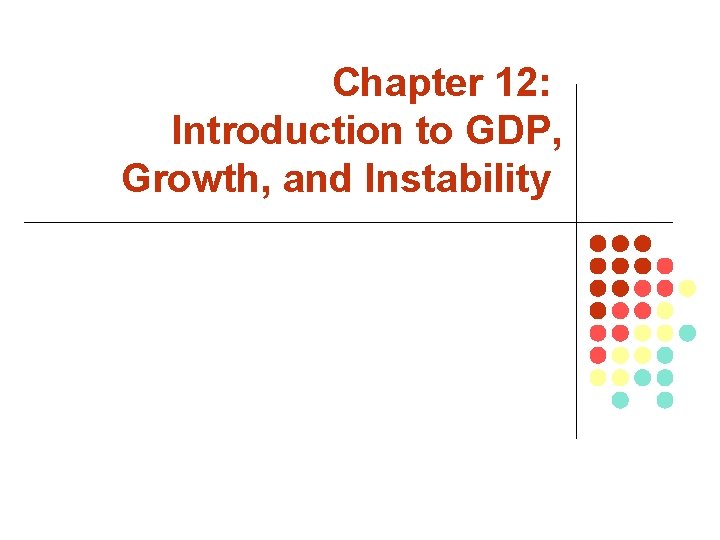 Chapter 12: Introduction to GDP, Growth, and Instability 
