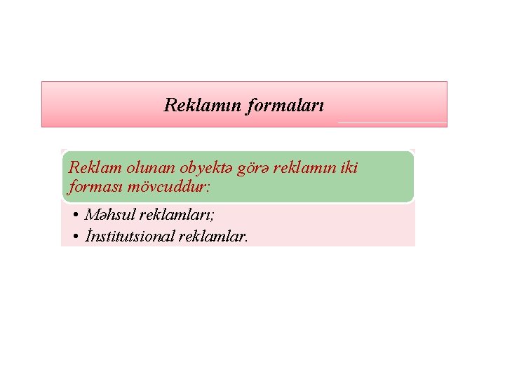 Reklamın formaları Reklam olunan obyektə görə reklamın iki forması mövcuddur: • Məhsul reklamları; •