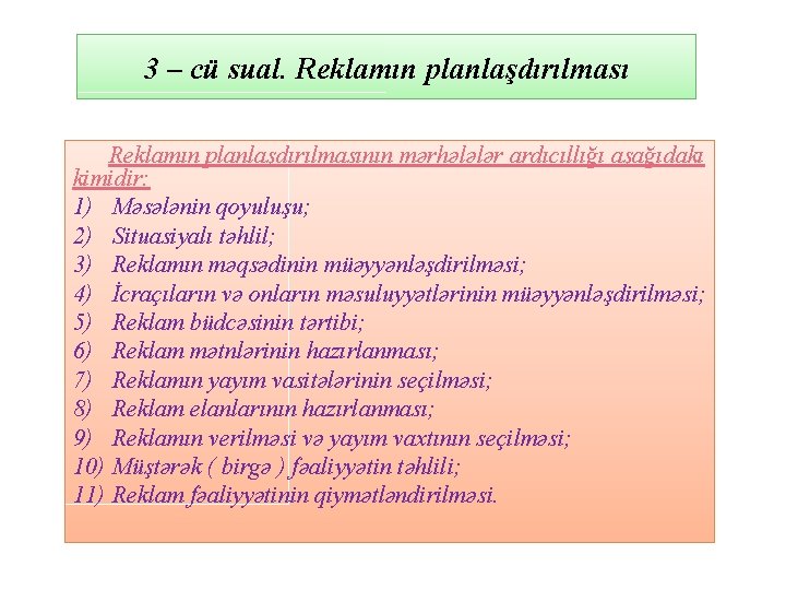 3 – cü sual. Reklamın planlaşdırılmasının mərhələlər ardıcıllığı aşağıdakı kimidir: 1) Məsələnin qoyuluşu; 2)