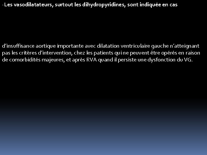 -Les vasodilatateurs, surtout les dihydropyridines, sont indiquée en cas d’insuffisance aortique importante avec dilatation