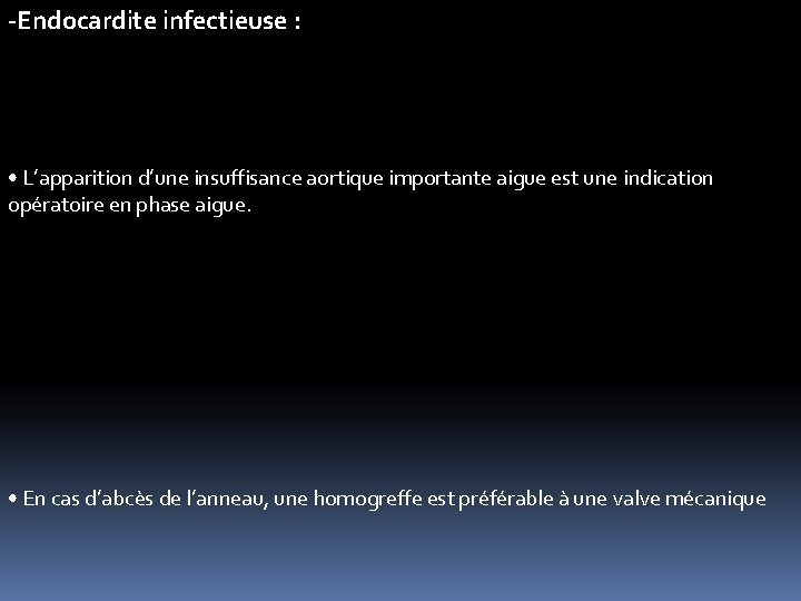 -Endocardite infectieuse : • L’apparition d’une insuffisance aortique importante aigue est une indication opératoire