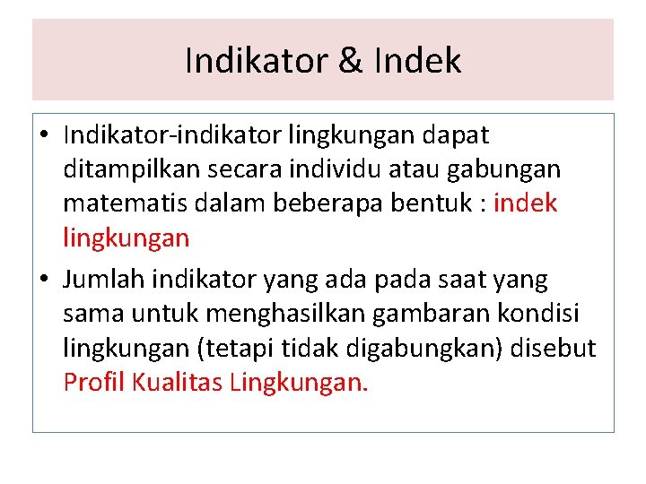 Indikator & Indek • Indikator-indikator lingkungan dapat ditampilkan secara individu atau gabungan matematis dalam