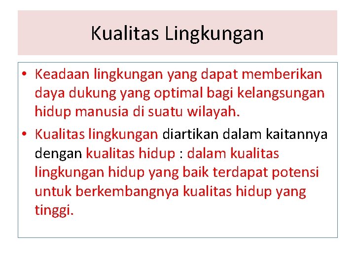 Kualitas Lingkungan • Keadaan lingkungan yang dapat memberikan daya dukung yang optimal bagi kelangsungan Kualitas Lingkungan • Keadaan lingkungan yang dapat memberikan daya dukung yang optimal bagi kelangsungan
