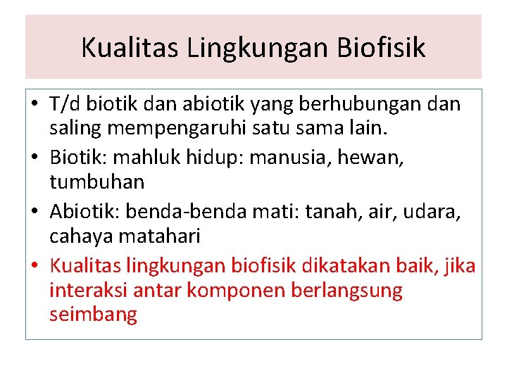 Kualitas Lingkungan Biofisik • T/d biotik dan abiotik yang berhubungan dan saling mempengaruhi satu Kualitas Lingkungan Biofisik • T/d biotik dan abiotik yang berhubungan dan saling mempengaruhi satu