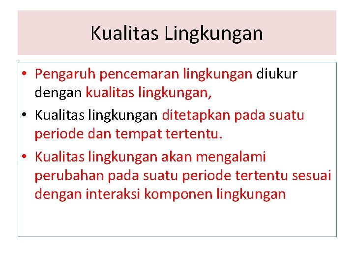 Kualitas Lingkungan • Pengaruh pencemaran lingkungan diukur dengan kualitas lingkungan, • Kualitas lingkungan ditetapkan